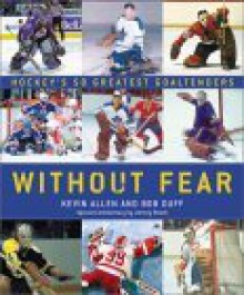 Without Fear: Hockey's 50 Greatest Goaltenders - Kevin Allen