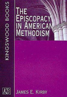 The Episcopacy in American Methodism - James E. Kirby