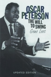 Oscar Peterson: The Will to Swing - Gene Lees