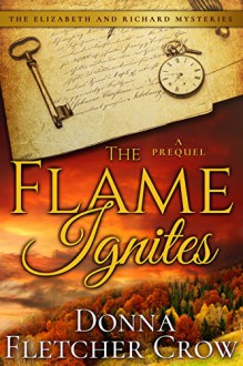 The Flame Ignites: A Prequel (An Elizabeth and Richard Mystery) - Donna Fletcher Crow