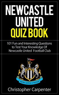 Newcastle United Quiz Book: 2015/16 Edition - Chris Carpenter