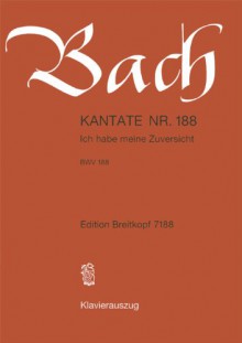 Kantate BWV 188 Ich habe meine Zuversicht - 21. Sonntag nach Trinitatis - Rekonstruktion - Klavierauszug (EB 7188) - Johann Sebastian Bach