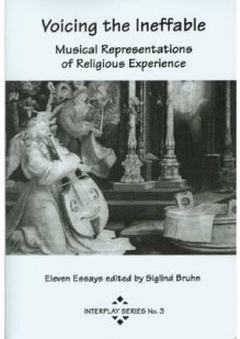 Voicing the Ineffable: Musical Representation of Religious Experience - Siglind Bruhn