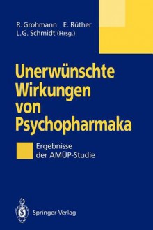 Unerwunschte Wirkungen Von Psychopharmaka: Ergebnisse Der Amup-Studie - Renate Grohmann, Eckart Rüther