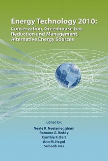 Energy Technology 2010: Conservation, Greenhouse Gas Reduction and Management, Alternative Energy Sources - Neale R. Neelameggham, R. Reddy, C. Belt, A. Hagni, Sarit K. Das