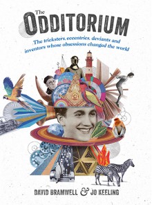 The Odditorium: The Tricksters, Eccentrics, Deviants and Inventors Whose Obsessions Changed the World - Jo Keeling,David Bramwell