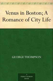 Venus in Boston; A Romance of City Life - George Thompson