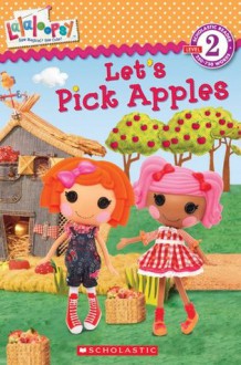 Scholastic Reader Level 2: Lalaloopsy: Let's Pick Apples! - Jenne Simon, Prescott Hill