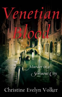 Venetian Blood: Murder in a Sensuous City - Christine Evelyn Volker