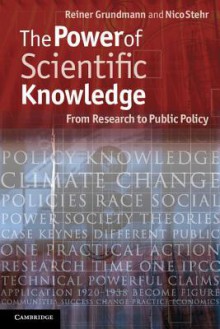 The Power of Scientific Knowledge: From Research to Public Policy - Reiner Grundmann, Nico Stehr