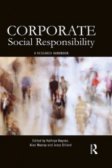 Corporate Social Responsibility: A Research Handbook - Kathryn Haynes, Alan Murray, Jesse Dillard