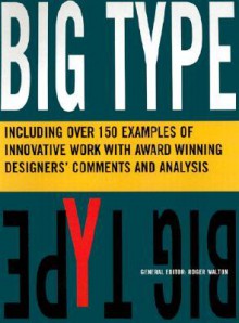 Big Type: Including Over 200 Examples of Work with Designers' Comments and Analysis - Roger Walton