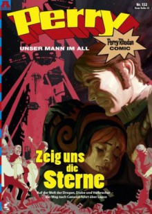 Perry - unser Mann im All 132: Zeig uns die Sterne: Perry Rhodan Comic (German Edition) - Hirdt, Kai, Nagel, Karl, Steven Bagatzky