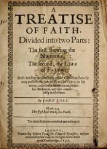 A Treatise of Faith: Divided Into Two Parts - John Ball