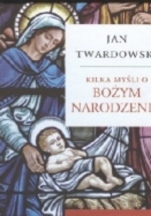 Kilka myśli o Bożym Narodzeniu - Jan Twardowski