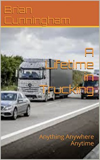 A Lifetime in Trucking: Anything Anywhere Anytime - Brian Cunningham