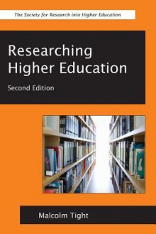 Researching Higher Education. Malcolm Tight - Malcolm Tight