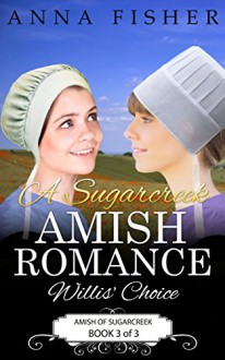 A Sugarcreek Amish Romance - Willis' Choice (Amish of Sugarcreek Romance Series Book 3) - Anna Fisher