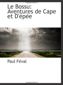 Le Bossu: Aventures de Cape et D'épée (French Edition) - Paul Féval