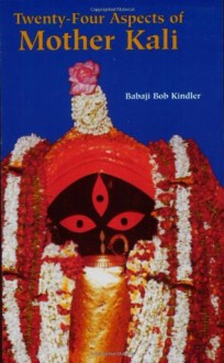 Twenty-Four Aspects of Mother Kali (Sword of the Goddess) - Babaji Bob Kindler