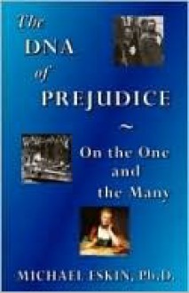 The DNA of Prejudice: On the One and the Many - Michael Eskin