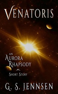 Venatoris: An Aurora Rhapsody Short Story - G. S. Jennsen