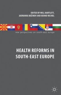 Health Reforms in South East Europe. Edited by William Bartlett, Jadranka Bozikov, Bernd Rechel - William Bartlett