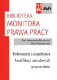 Podnoszenie i uzupełnianie kwalifikacji zawodowych przez pracowników - Ewa Suknarowska-Drzewiecka, Piotr Wojciechowski