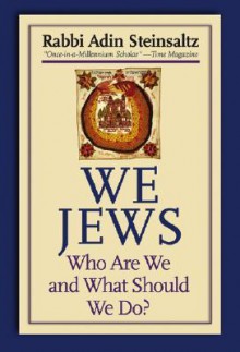 We Jews: Who Are We and What Should We Do - Adin Steinsaltz, Yehuda Hanegbi, Rebecca Toueg