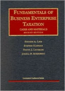 Lind, Schwarz, Lathrope and Rosenberg's Fundamentals of Business Enterprise Taxation (2nd Edition; University Casebook Series) (University Casebook Series) - Stephen Schwarz, Daniel J. Lathrope, Joshua D. Rosenberg