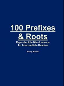 100 Prefixes and Roots - Penny Brown