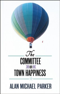 The Committee on Town Happiness - Alan Michael Parker