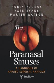 The Paranasal Sinuses: A Handbook of Applied Surgical Anatomy - Robin Youngs, Kathryn Evans, Michael Watson