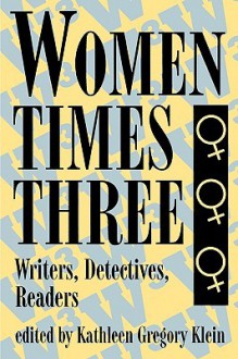 Women Times Three: Writers, Detectives, Readers - Kathleen Gregory Klein