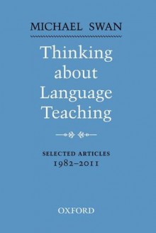 Thinking about Language Teaching: Selected Articles 1982-2011 - Michael Swan