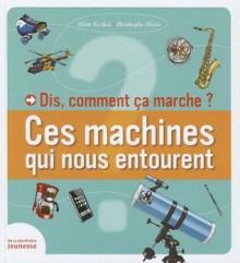 Dis, Comment CA Marche ? Ces Machines Qui Nous Entourent - Alain Korkos, Christophe Clérici