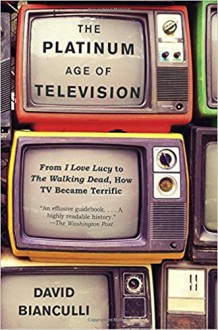 The Platinum Age of Television: An Evolutionary History of Quality TV - David Bianculli