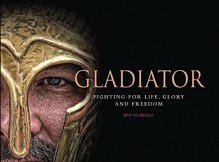 Gladiator: Fighting for Life, Glory and Freedom by Ben Hubbard (2015-08-27) - Ben Hubbard