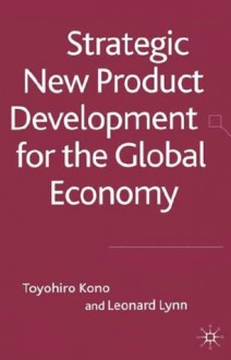 Strategic New Product Development in the Global Economy - Toyohiro Kono, Leonard Lynn