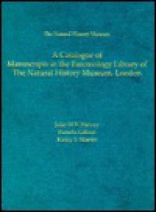 Catalogue of Manuscripts Held in the Entomology Library of the Natural History Museum, London (Historical Studies in the Life & Earth Sciences) - Julie M.V. Harvey, Pamela Gilbert, Kathy Martin