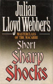 Short Sharp Shocks: Julian Lloyd Webber's Masterclass of the Macabre - Julian Lloyd Webber