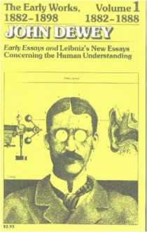 The Early Works of John Dewey, Vol 1, 1882-98: Early Essays and Leibniz's New Essays, 1882-88 - John Dewey, Lewis Edwin Hahn, Jo Ann Boydston, George E. Axetell