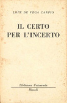 Il certo per l'incerto - Lope de Vega, Antonio Gasparetti