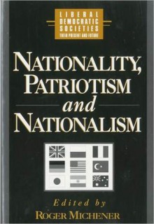 Nationality, Patriotism and Nationalism in Liberal Democratic Societies (World Social Systems) - Roger Michener