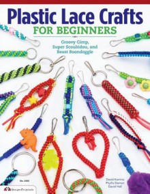 Plastic Lace Crafts for Beginners: Groovy Gimp, Super Scoubidou and Beast Boondoggle - Phyllis Damon, David Kominz, David Hall