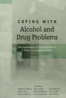 Coping with Alcohol and Drug Problems: The Experiences of Family Members in Three Contrasting Cultures - Jim Orford, Guillermina Natera, Alex Copello, Carol Atkinson, Jazmin Mora, Richard Velleman, Ian Crundall, Marcela Tiburcio, Lorna Templeton, Gwen Walley