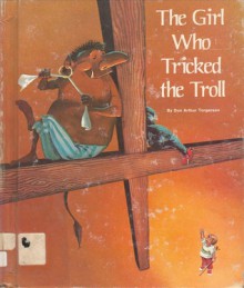 The Girl Who Tricked the Troll - Don Arthur Torgersen, Tom Dunnington