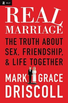 Real Marriage: The Truth About Sex, Friendship, and Life Together - Mark Driscoll, Grace Driscoll