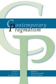 Contemporary Pragmatism. Volume 8, Number 2, December 2011 - Mitchell Aboulafia, John R. Shook