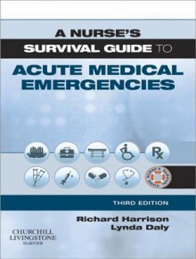 A Nurse's Survival Guide to Acute Medical Emergencies - Richard N Harrison, Lynda Daly